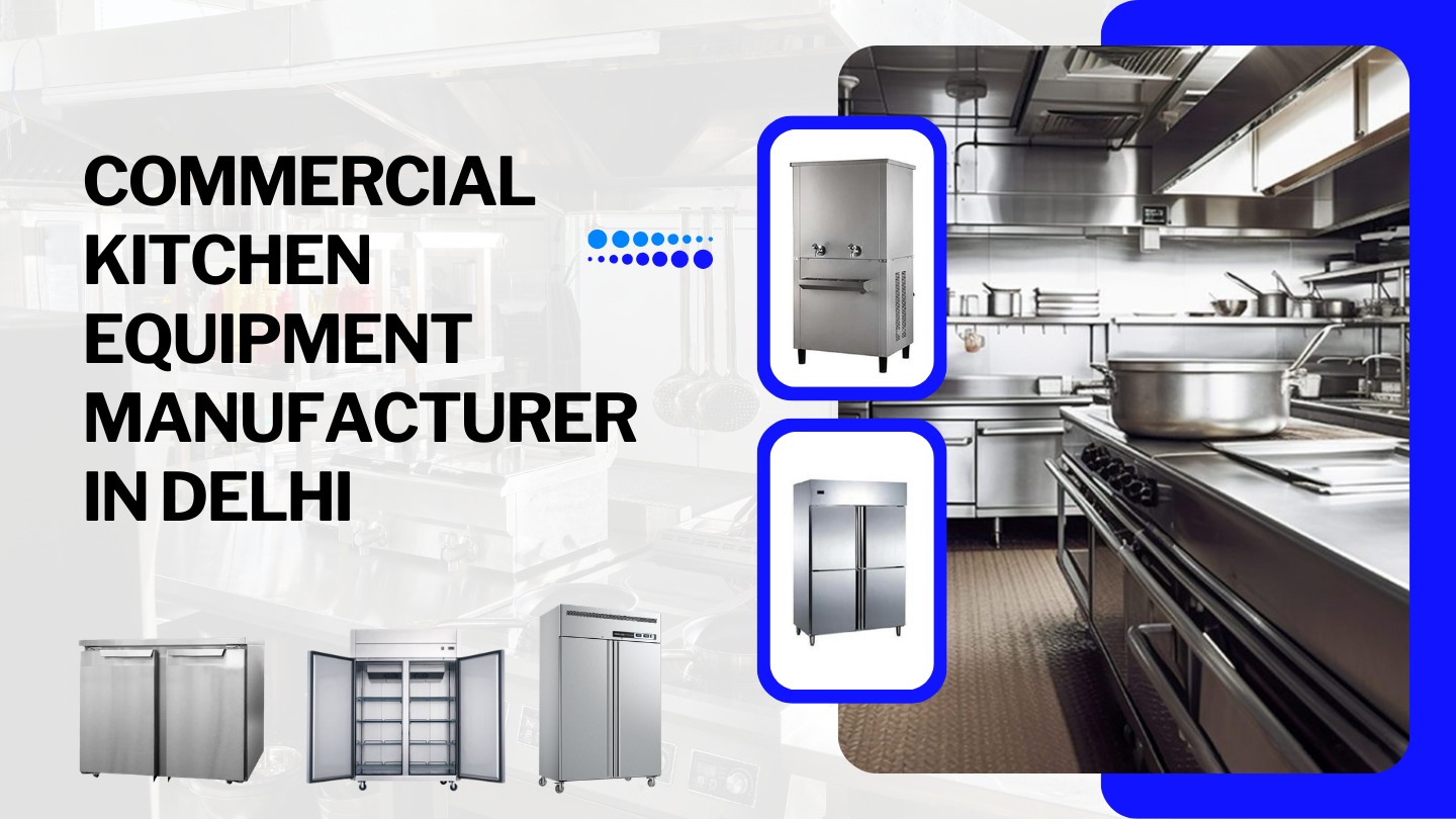 Commercial Kitchen Equipment Manufacturer in Delhi – Complete Guide to Choosing the Right Supplier